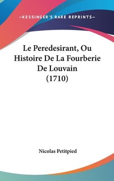 portada Le Peredesirant, Ou Histoire De La Fourberie De Louvain (1710) (en Francés)