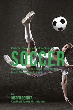 portada Peak Performance Meal Recipes for Soccer: Increase Muscle and Reduce Fat to Become Faster, Stronger, and Leaner