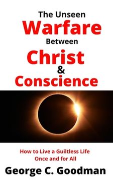 portada The Unseen Warfare Between Christ and Conscience: How to Live A Guiltless Life Once And For All (en Inglés)