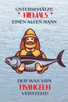 portada Unterschätze niemals einen alten Mann der was vom Eisangeln versteht!: Fangbuch für Angler - Eisangeln - Fischen (en Alemán)