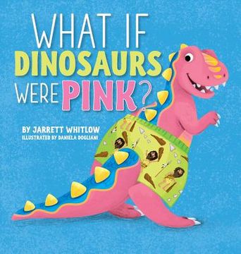 portada What if Dinosaurs were Pink? (en Inglés)