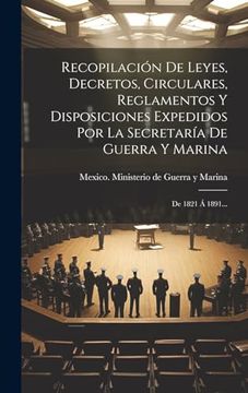 portada Recopilación de Leyes, Decretos, Circulares, Reglamentos y Disposiciones Expedidos por la Secretaría de Guerra y Marina: De 1821 á 1891.