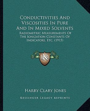 portada conductivities and viscosities in pure and in mixed solvents: radiometric measurements of the ionization constants of indicators, etc. (1915)