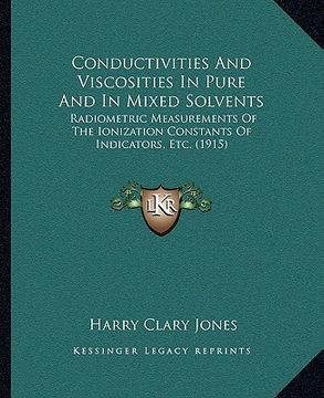 portada conductivities and viscosities in pure and in mixed solvents: radiometric measurements of the ionization constants of indicators, etc. (1915) (en Inglés)