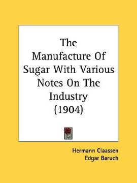 portada the manufacture of sugar with various notes on the industry (1904) (en Inglés)