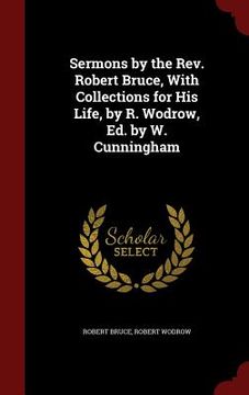 portada Sermons by the Rev. Robert Bruce, With Collections for His Life, by R. Wodrow, Ed. by W. Cunningham