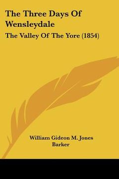 portada the three days of wensleydale: the valley of the yore (1854) (en Inglés)