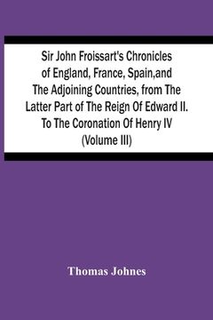 portada Sir John Froissart'S Chronicles Of England, France, Spain, And The Adjoining Countries, From The Latter Part Of The Reign Of Edward Ii. To The Coronat
