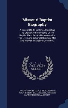 portada Missouri Baptist Biography: A Series Of Life-sketches Indicating The Growth And Prosperity Of The Baptist Churches As Represented In The Lives And