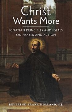 portada Christ Wants More: Ignatian Principles and Ideals on Prayer and Action 