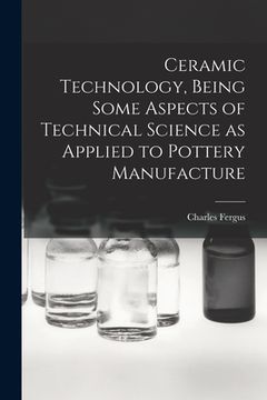 portada Ceramic Technology, Being Some Aspects of Technical Science as Applied to Pottery Manufacture (in English)
