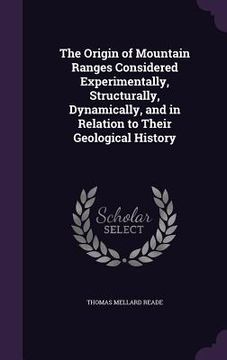 portada The Origin of Mountain Ranges Considered Experimentally, Structurally, Dynamically, and in Relation to Their Geological History (en Inglés)