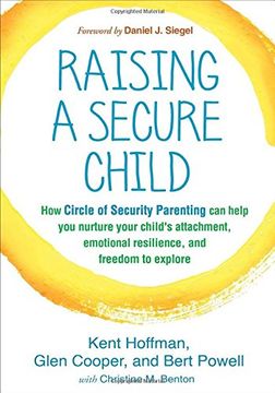 portada Raising a Secure Child: How Circle of Security Parenting Can Help You Nurture Your Child's Attachment, Emotional Resilience, and Freedom to Explore (en Inglés)
