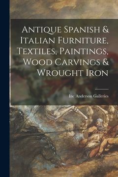 portada Antique Spanish & Italian Furniture, Textiles, Paintings, Wood Carvings & Wrought Iron (en Inglés)