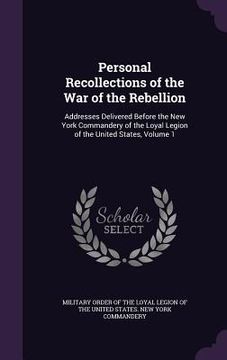 portada Personal Recollections of the War of the Rebellion: Addresses Delivered Before the New York Commandery of the Loyal Legion of the United States, Volum (en Inglés)