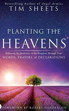 portada Planting the Heavens: Releasing the Authority of the Kingdom Through Your Words, Prayers, and Declarations (en Inglés)