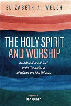 portada The Holy Spirit and Worship: Transformation and Truth in the Theologies of John Owen and John Zizioulas (en Inglés)