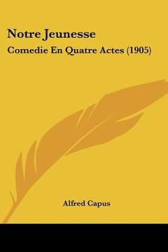 portada notre jeunesse: comedie en quatre actes (1905) (in English)