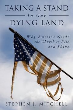portada Taking A Stand In Our Dying Land: Why America Needs the Church to Rise and Shine (en Inglés)
