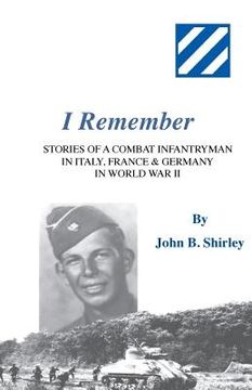 portada I Remember: Stories of a Combat Infantryman in Italy, France & Germany in World War II (en Inglés)