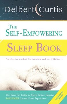 portada The Self-Empowering Sleep Book: Solutions Gained From Experience - A Decisive Method for Insomnia Relief and Sleep Disorders. Uncover How and Why We C (in English)