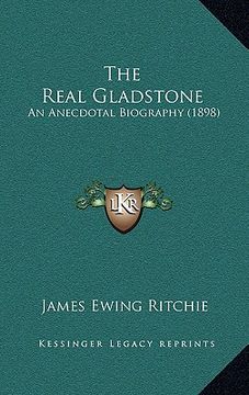 portada the real gladstone: an anecdotal biography (1898) (en Inglés)