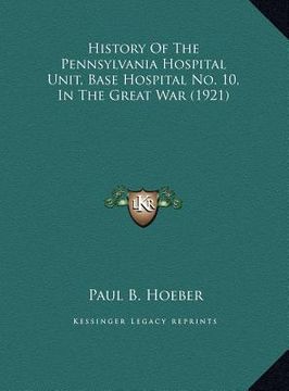 portada history of the pennsylvania hospital unit, base hospital no.history of the pennsylvania hospital unit, base hospital no. 10, in the great war (1921) 1