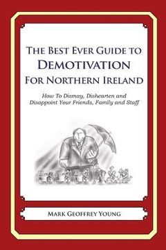 portada The Best Ever Guide to Demotivation for Northern Ireland: How To Dismay, Dishearten and Disappoint Your Friends, Family and Staff (in English)