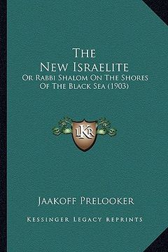 portada the new israelite: or rabbi shalom on the shores of the black sea (1903) (en Inglés)