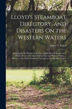 portada Lloyd's Steamboat Directory, and Disasters On the Western Waters: Containing the History of the First Application of Steam, As A Motive Power; the Liv (en Inglés)