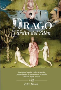 portada El Drago en el Jardín del Edén: Las Islas Canarias en la Circulación Transatlántica de Imágenes en el Mundo Ibérico, Siglos Xvi-Xvii