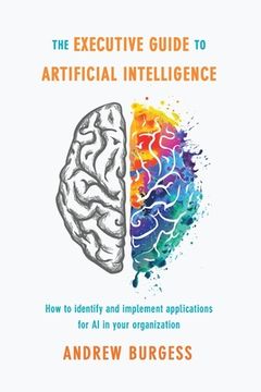 portada The Executive Guide to Artificial Intelligence: How to Identify and Implement Applications for AI in Your Organization (en Inglés)