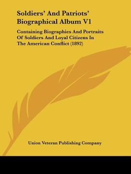 portada soldiers' and patriots' biographical album v1: containing biographies and portraits of soldiers and loyal citizens in the american conflict (1892) (en Inglés)