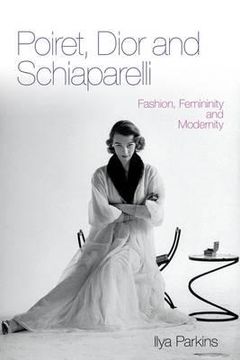 portada poiret, dior and schiaparelli: fashion, femininity and modernity. by ilya parkins (en Inglés)