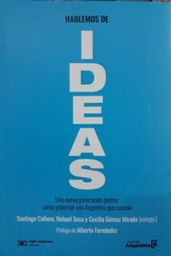 portada Hablemos de Ideas - una Nueva Generación Piensa Cómo Gobernar una Argentina que Cambió
