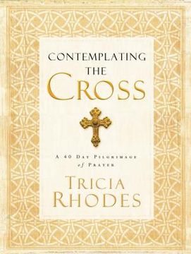 portada Contemplating the Cross: A 40 day Pilgrimage of Prayer (en Inglés)