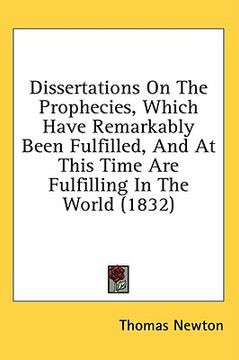 portada dissertations on the prophecies, which have remarkably been fulfilled, and at this time are fulfilling in the world (1832) (en Inglés)