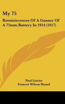 portada my 75: reminiscences of a gunner of a 75mm battery in 1914 (1917) (in English)