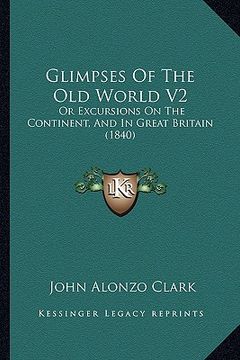portada glimpses of the old world v2: or excursions on the continent, and in great britain (1840) (in English)