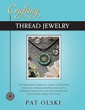 portada Crafting Thread Jewelry: The Beginner'S Essential Guide to Creating Gorgeous Thread Wrapped Bracelets, Earrings, Necklaces, and Pins Inspired by Traditional Dorset Buttons (en Inglés)