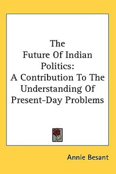 portada the future of indian politics: a contribution to the understanding of present-day problems (en Inglés)