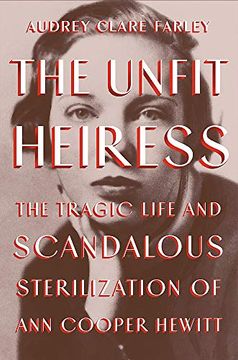 portada The Unfit Heiress: The Tragic Life and Scandalous Sterilization of ann Cooper Hewitt 