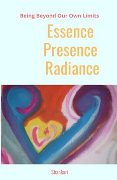 portada Essence-Presence-Radiance: Being Beyond Our Own Limits (en Inglés)