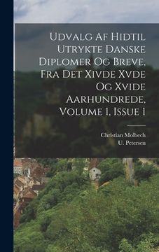 portada Udvalg Af Hidtil Utrykte Danske Diplomer Og Breve, Fra Det Xivde Xvde Og Xvide Aarhundrede, Volume 1, Issue 1 (en Danés)