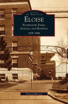 portada Eloise: Poorhouse, Farm, Asylum and Hospital 1839-1984 (en Inglés)