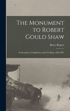 portada The Monument to Robert Gould Shaw: Its Inception, Completion, and Unveiling, 1865-1897 (en Inglés)