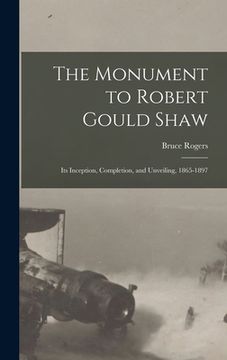 portada The Monument to Robert Gould Shaw: Its Inception, Completion, and Unveiling, 1865-1897