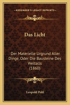 portada Das Licht: Der Materielle Urgrund Aller Dinge, Oder Die Bausteine Des Weltalls (1860) (en Alemán)