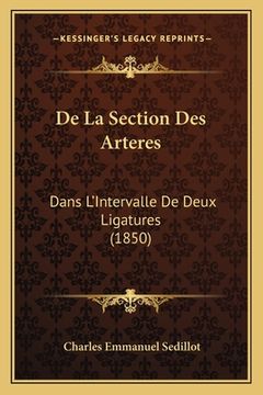 portada De La Section Des Arteres: Dans L'Intervalle De Deux Ligatures (1850) (en Francés)