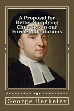 portada A Proposal for Better Supplying Churches in our Foreign Plantations: and for converting the Savage Americans to Christianity by a College to be erecte
